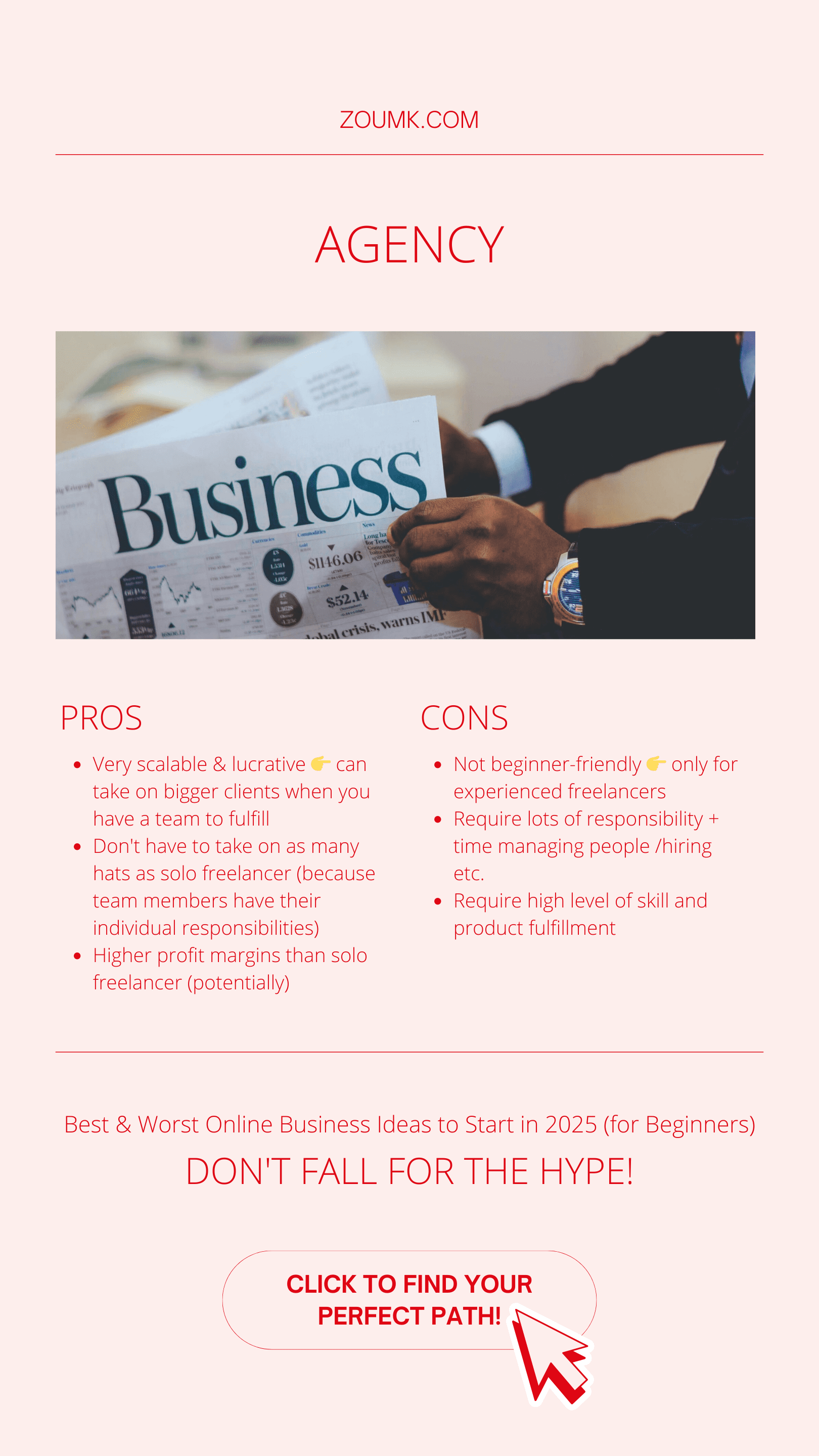 Best & Worst Online Business Ideas to Start in 2025 (for Beginners). AGENCY: Founder, Copywriter, Strategist, Graphic Designer, Website Developer, Video Editor, Digital Business Manager. PROS: Very scalable & lucrative 👉 can take on bigger clients when you have a team to fulfill. Don't have to take on as many hats as solo freelancer (because team members have their individual responsibilities). Higher profit margins than solo freelancer (potentially). CONS: Not beginner-friendly 👉 only for experienced freelancers. Require lots of responsibility + time managing people /hiring etc.. Require high level of skill and product fulfillment. Don't fall for the hype! CLICK TO find your perfect path!