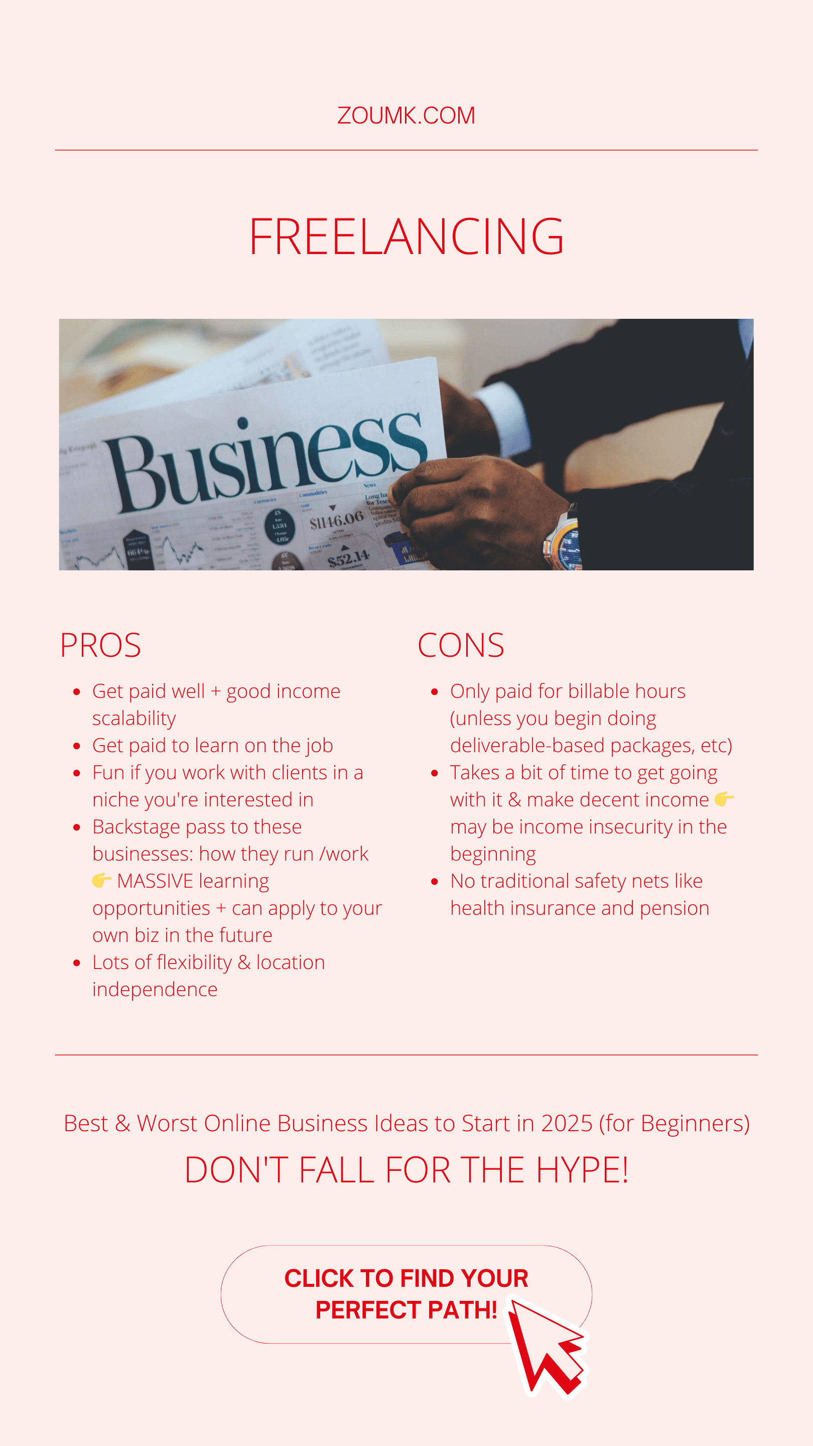 Best & Worst Online Business Ideas to Start in 2025 (for Beginners). FREELANCING: Community Assistant, YT Assistant, TT/IG Assistant, Tech Assistant. PROS: Get paid well + good income scalability. Get paid to learn on the job. Fun if you work with clients in a niche you're interested in. Backstage pass to these businesses: how they run /work 👉 MASSIVE learning opportunities + can apply to your own biz in the future. Lots of flexibility & location independence. CONS: Only paid for billable hours (unless you begin doing deliverable-based packages, etc). Takes a bit of time to get going with it & make decent income 👉 may be income insecurity in the beginning. No traditional safety nets like health insurance and pension. Don't fall for the hype! CLICK TO find your perfect path!