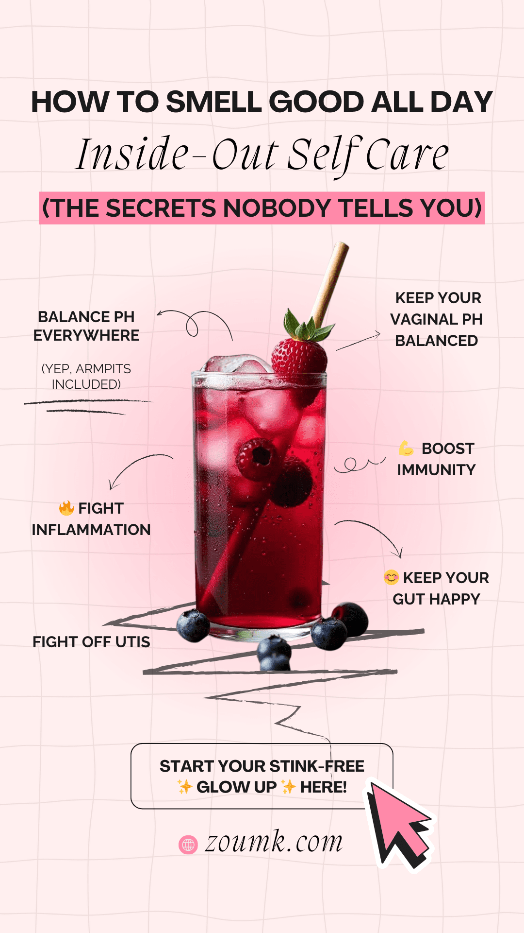 zoumk.com Start your stink-free ✨ glow up ✨ here! (The Secrets Nobody Tells You) Inside-Out Self Care How to Smell Good All Day 💪 Boost immunity keep your vaginal pH balanced (Yep, armpits included) balance pH EVERYWHERE 🔥 Fight inflammation 😊 keep your gut happy Fight off UTIs